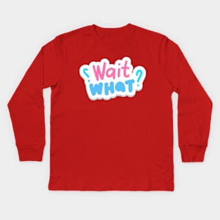 Wait What? Kids Long Sleeve T-Shirt